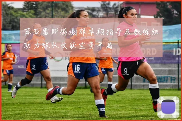 苏亚雷斯感谢邓卓翔指导及教练组助力球队收获宝贵平局
