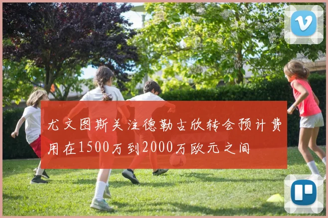 尤文图斯关注德勒古欣转会预计费用在1500万到2000万欧元之间